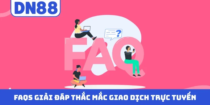 FAQs giải đáp thắc mắc giao dịch trực tuyến